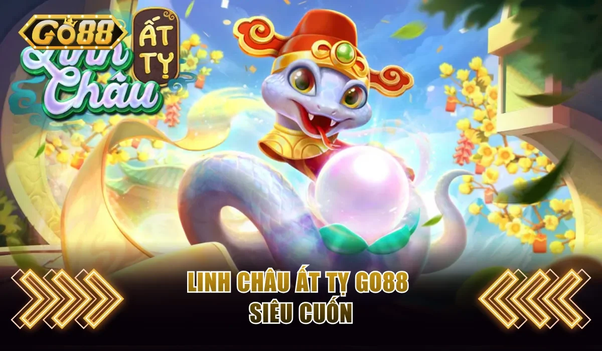 Linh Châu Ất Tỵ Go88 - Săn Kho Báu Rinh Jackpot Tiền Tỷ 2 Linh Châu Ất Tỵ Go88 siêu cuốn