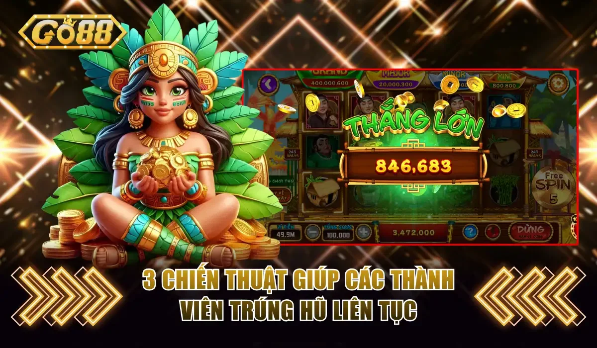 Nổ Hũ GO88 - Hướng Dẫn Cách Chơi Thắng Lớn Ẵm Trọn Jackpot 4 3 chiến thuật giúp các thành viên trúng hũ liên tục