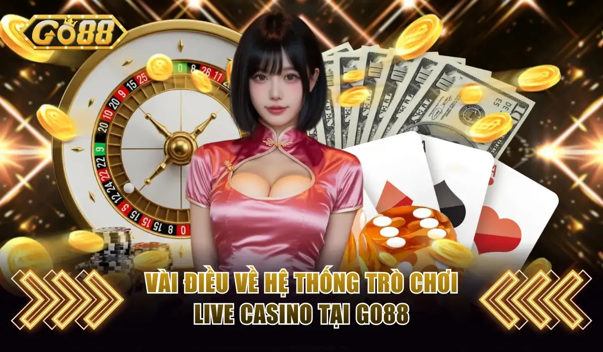 Mẹo Chơi Live Casino GO88 Đánh Đâu Thắng Đó Từ Chuyên Gia 2 Vài điều về hệ thống trò chơi Live Casino tại GO88
